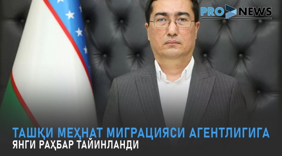 Ташқи меҳнат миграцияси агентлигига янги раҳбар тайинланди